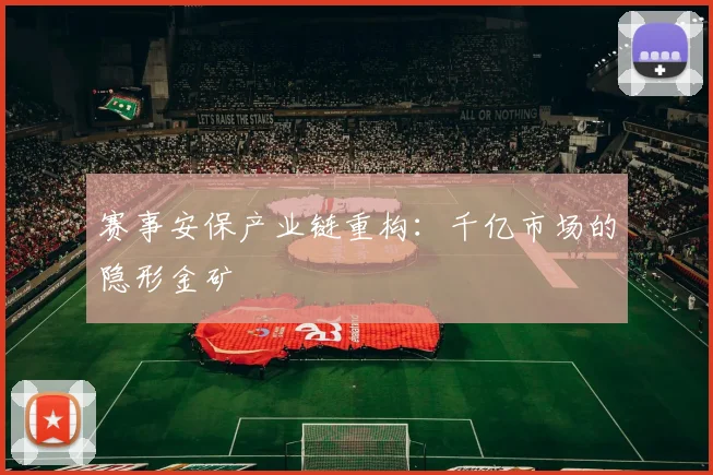 赛事安保产业链重构：千亿市场的隐形金矿