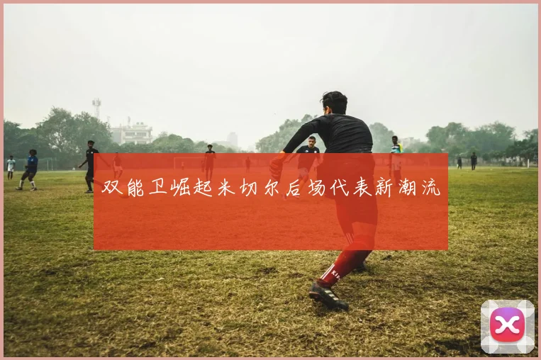 双能卫崛起米切尔后场代表新潮流