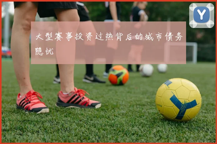 大型赛事投资过热背后的城市债务隐忧
