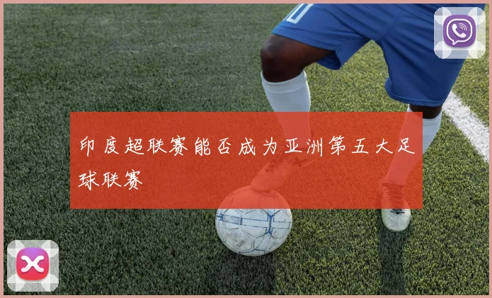印度超联赛能否成为亚洲第五大足球联赛