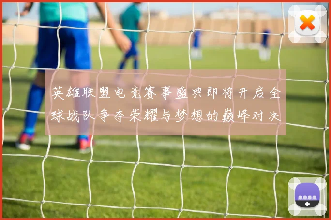 英雄联盟电竞赛事盛典即将开启全球战队争夺荣耀与梦想的巅峰对决